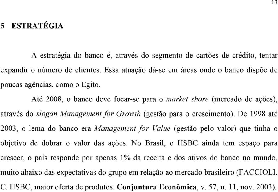 Até 2008, o banco deve focar-se para o market share (mercado de ações), através do slogan Management for Growth (gestão para o crescimento).