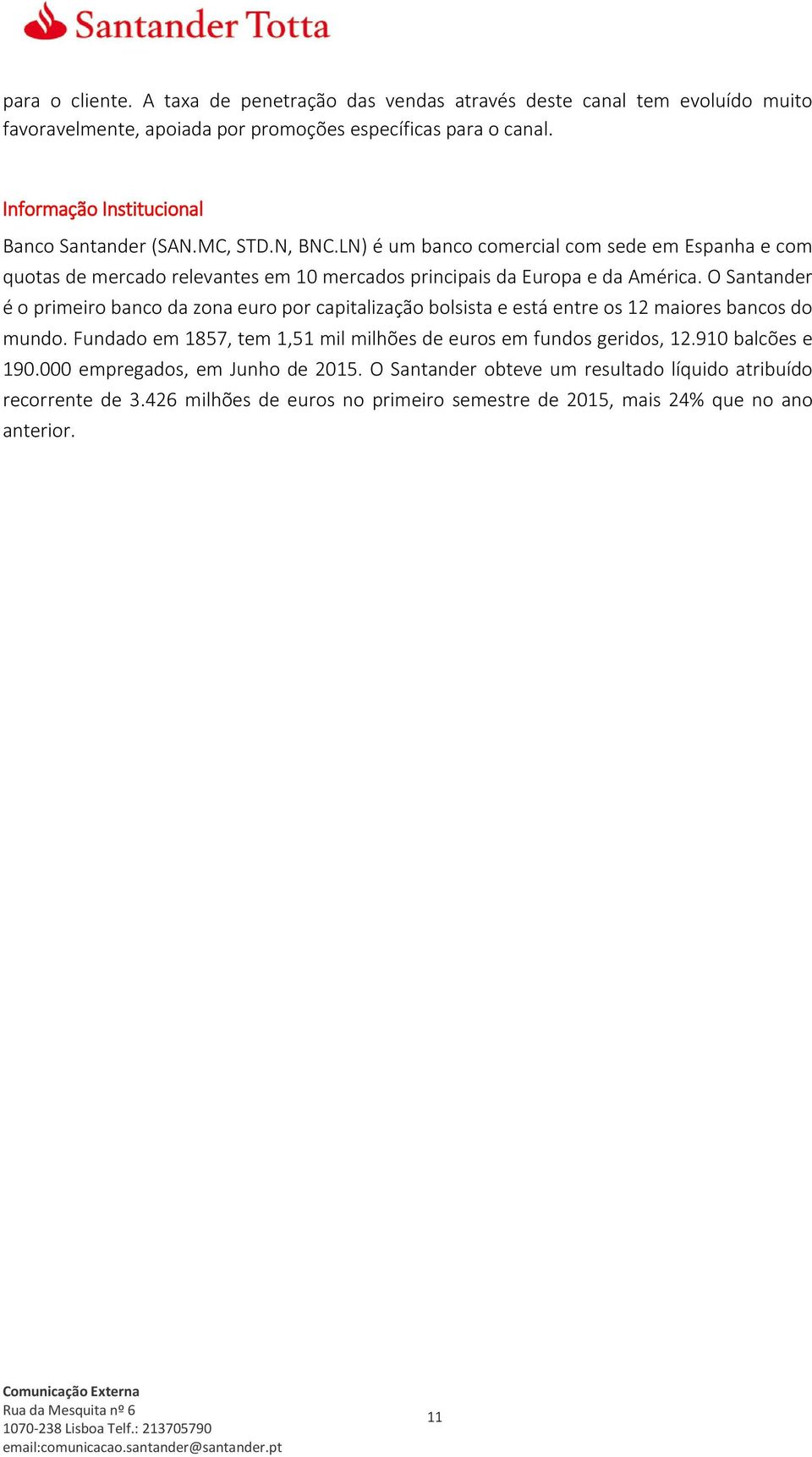 LN) é um banco comercial com sede em Espanha e com quotas de mercado relevantes em 10 mercados principais da Europa e da América.