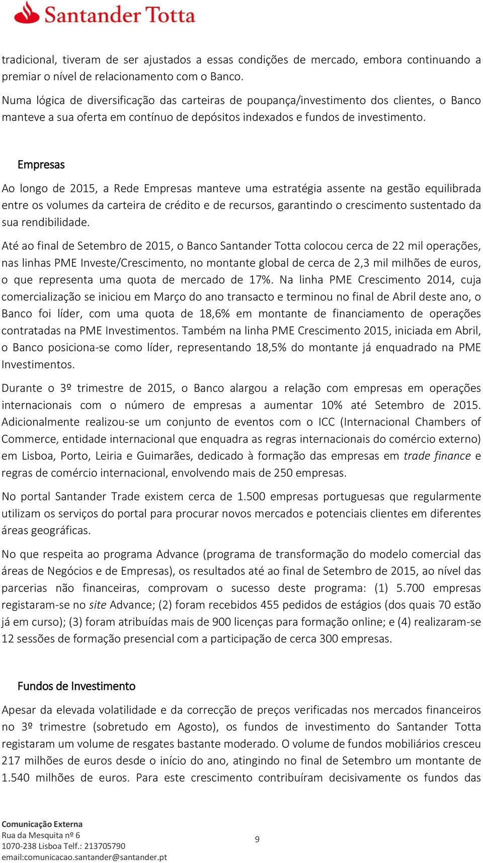 Empresas Ao longo de 2015, a Rede Empresas manteve uma estratégia assente na gestão equilibrada entre os volumes da carteira de crédito e de recursos, garantindo o crescimento sustentado da sua