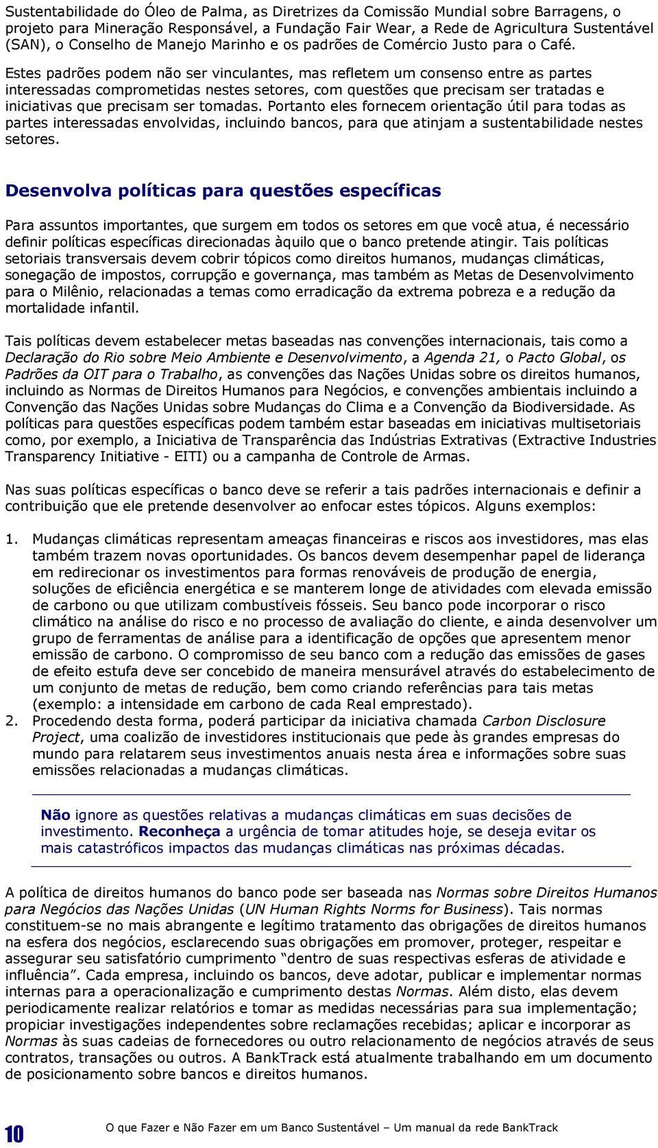 Estes padrões podem não ser vinculantes, mas refletem um consenso entre as partes interessadas comprometidas nestes setores, com questões que precisam ser tratadas e iniciativas que precisam ser