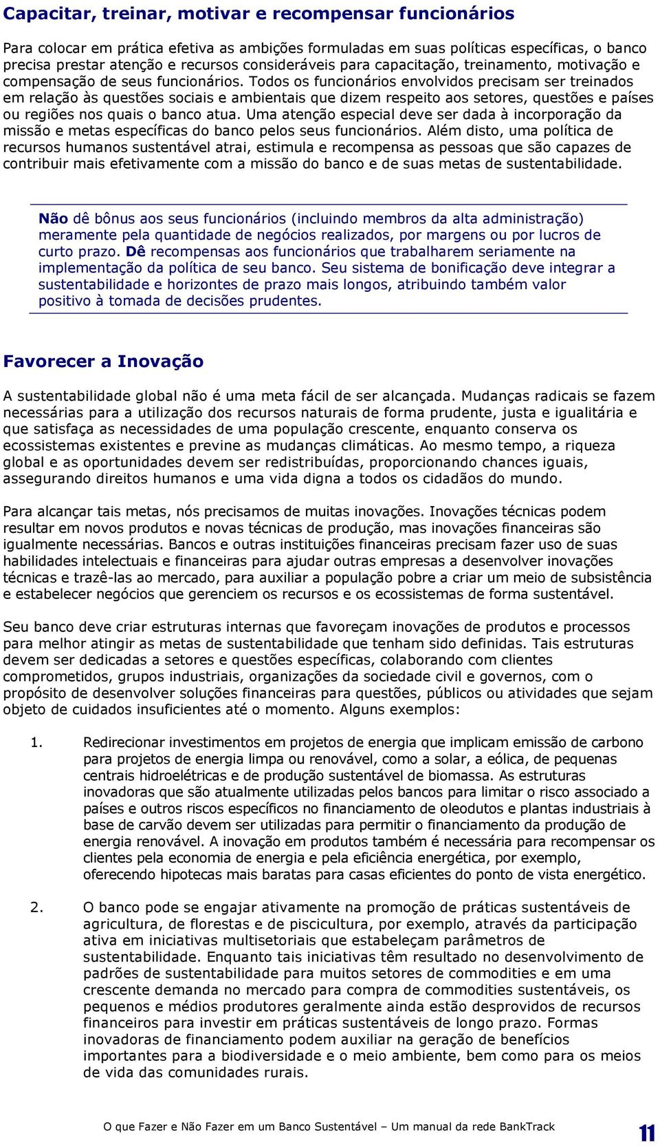 Todos os funcionários envolvidos precisam ser treinados em relação às questões sociais e ambientais que dizem respeito aos setores, questões e países ou regiões nos quais o banco atua.