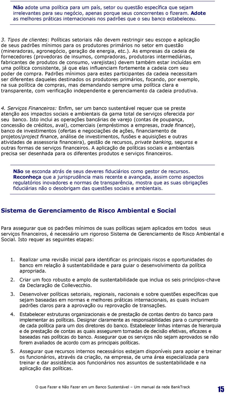 Tipos de clientes: Políticas setoriais não devem restringir seu escopo e aplicação de seus padrões mínimos para os produtores primários no setor em questão (mineradoras, agronegócio, geração de