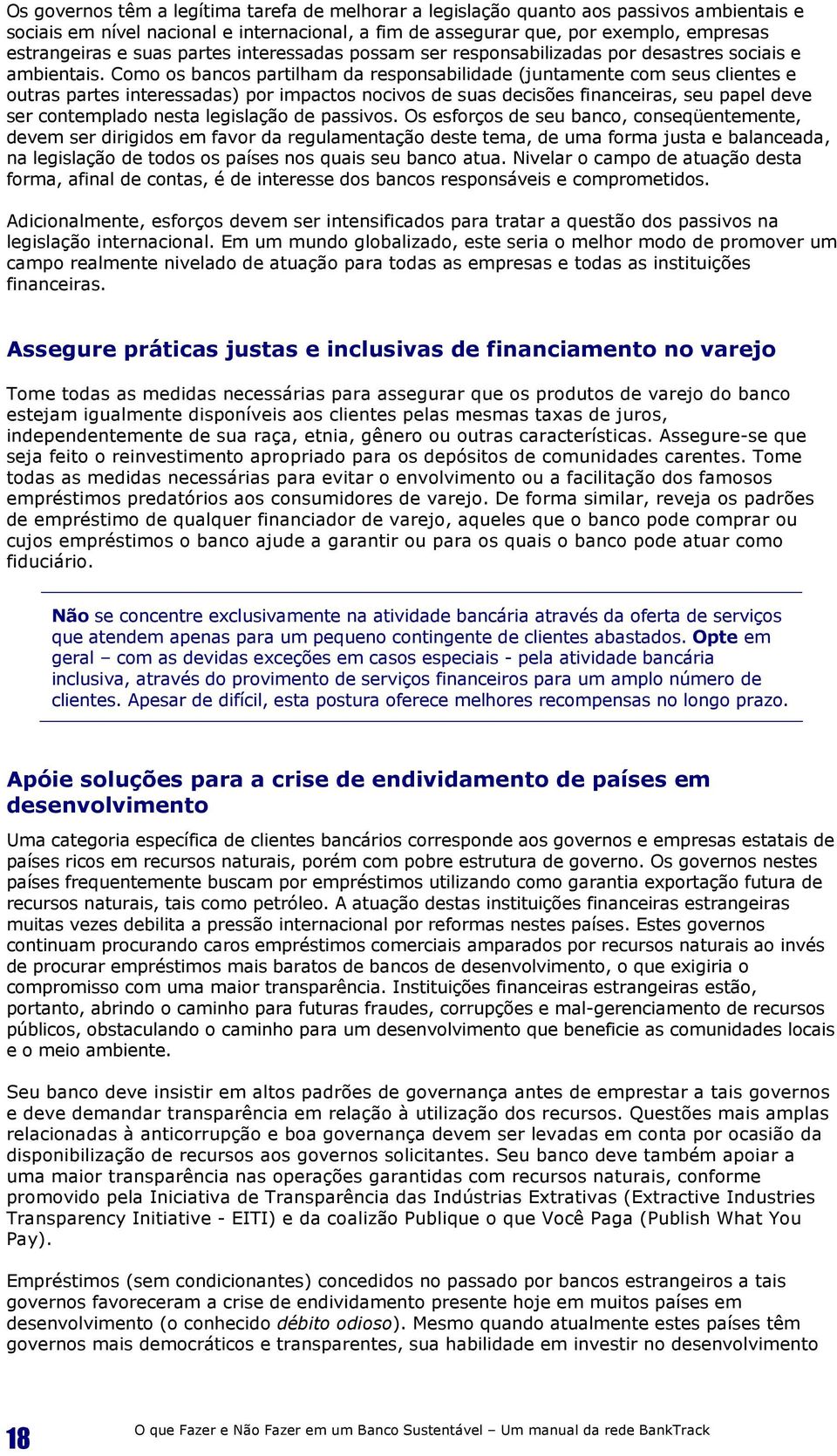 Como os bancos partilham da responsabilidade (juntamente com seus clientes e outras partes interessadas) por impactos nocivos de suas decisões financeiras, seu papel deve ser contemplado nesta