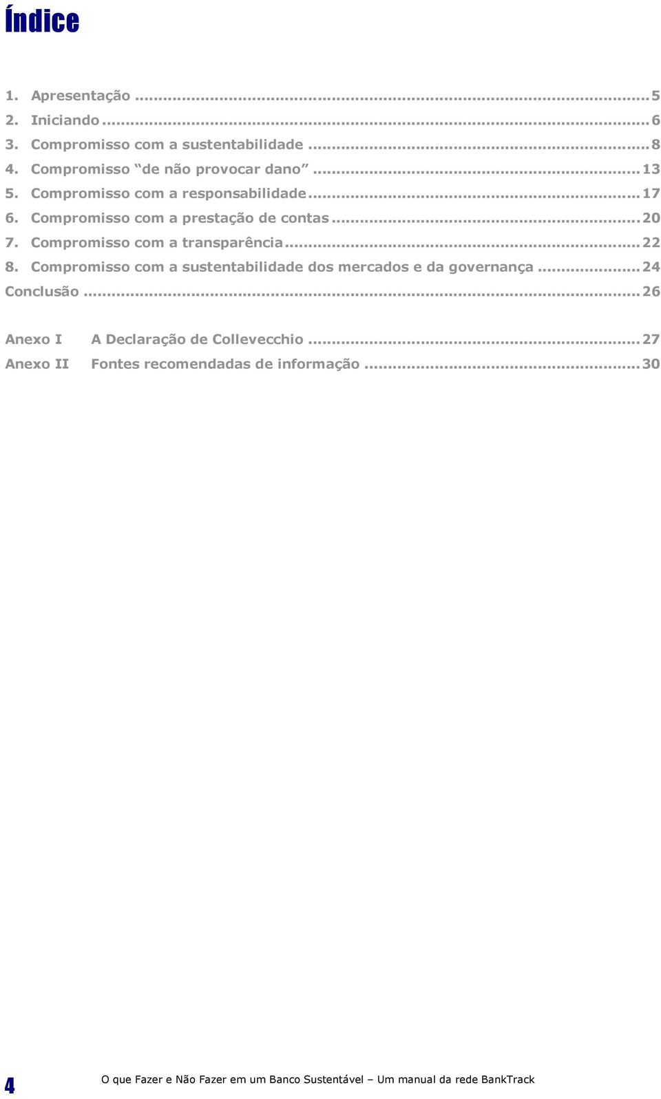 Compromisso com a prestação de contas...20 7. Compromisso com a transparência...22 8.