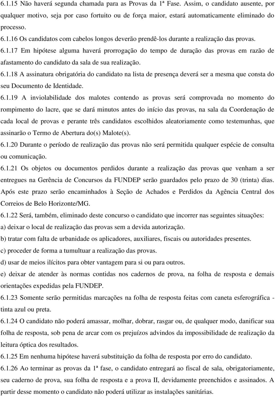 6.1.18 A assinatura obrigatória do candidato na lista de presença deverá ser a mesma que consta do seu Documento de Identidade. 6.1.19 A inviolabilidade dos malotes contendo as provas será comprovada