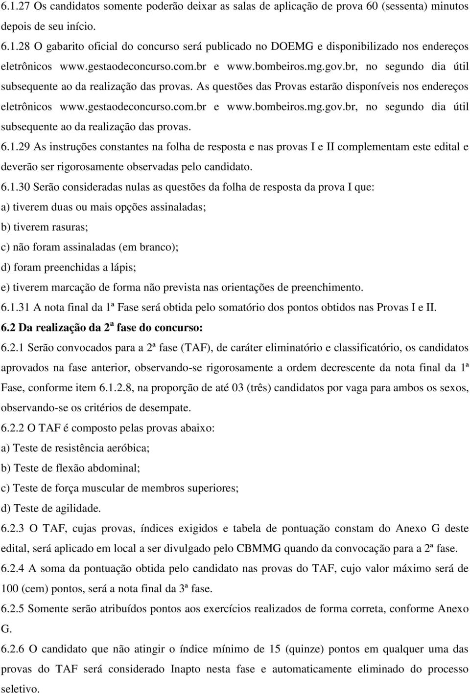 gestaodeconcurso.com.br e www.bombeiros.mg.gov.br, no segundo dia útil subsequente ao da realização das provas. 6.1.