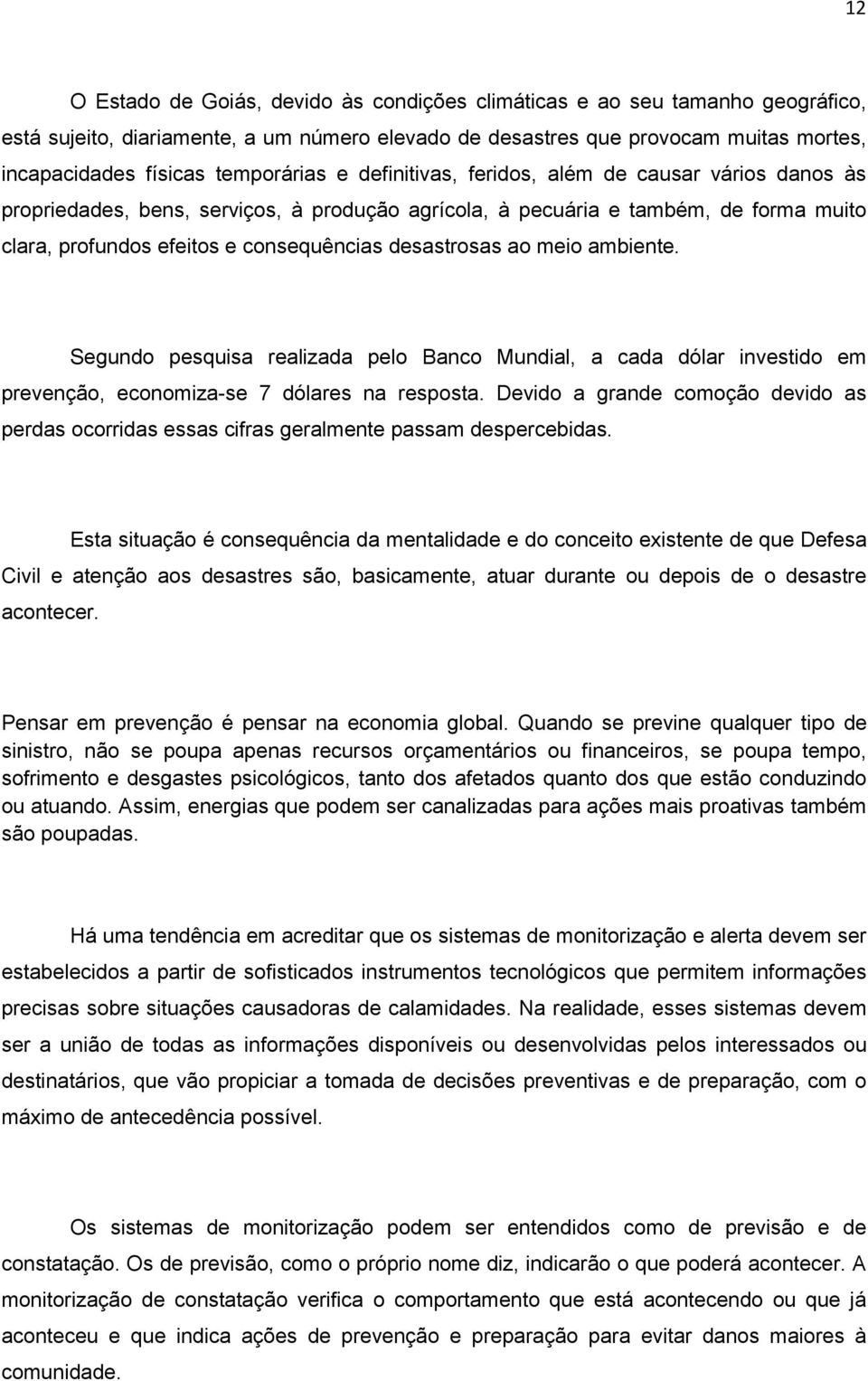 desastrosas ao meio ambiente. Segundo pesquisa realizada pelo Banco Mundial, a cada dólar investido em prevenção, economiza-se 7 dólares na resposta.