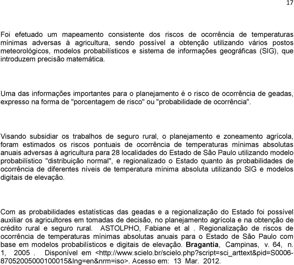 Uma das informações importantes para o planejamento é o risco de ocorrência de geadas, expresso na forma de "porcentagem de risco" ou "probabilidade de ocorrência".