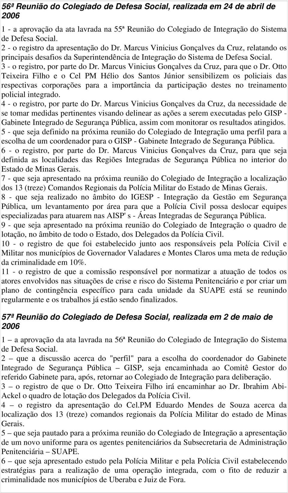 Otto Teixeira Filho e o Cel PM Hélio dos Santos Júnior sensibilizem os policiais das respectivas corporações para a importância da participação destes no treinamento policial integrado.