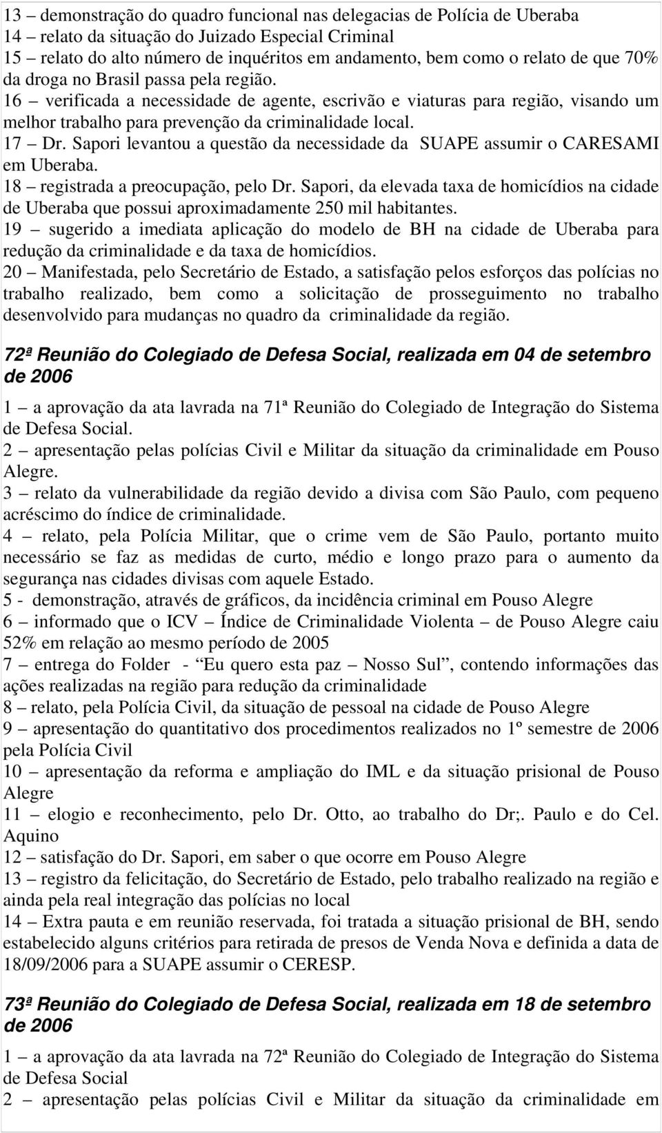 Sapori levantou a questão da necessidade da SUAPE assumir o CARESAMI em Uberaba. 18 registrada a preocupação, pelo Dr.