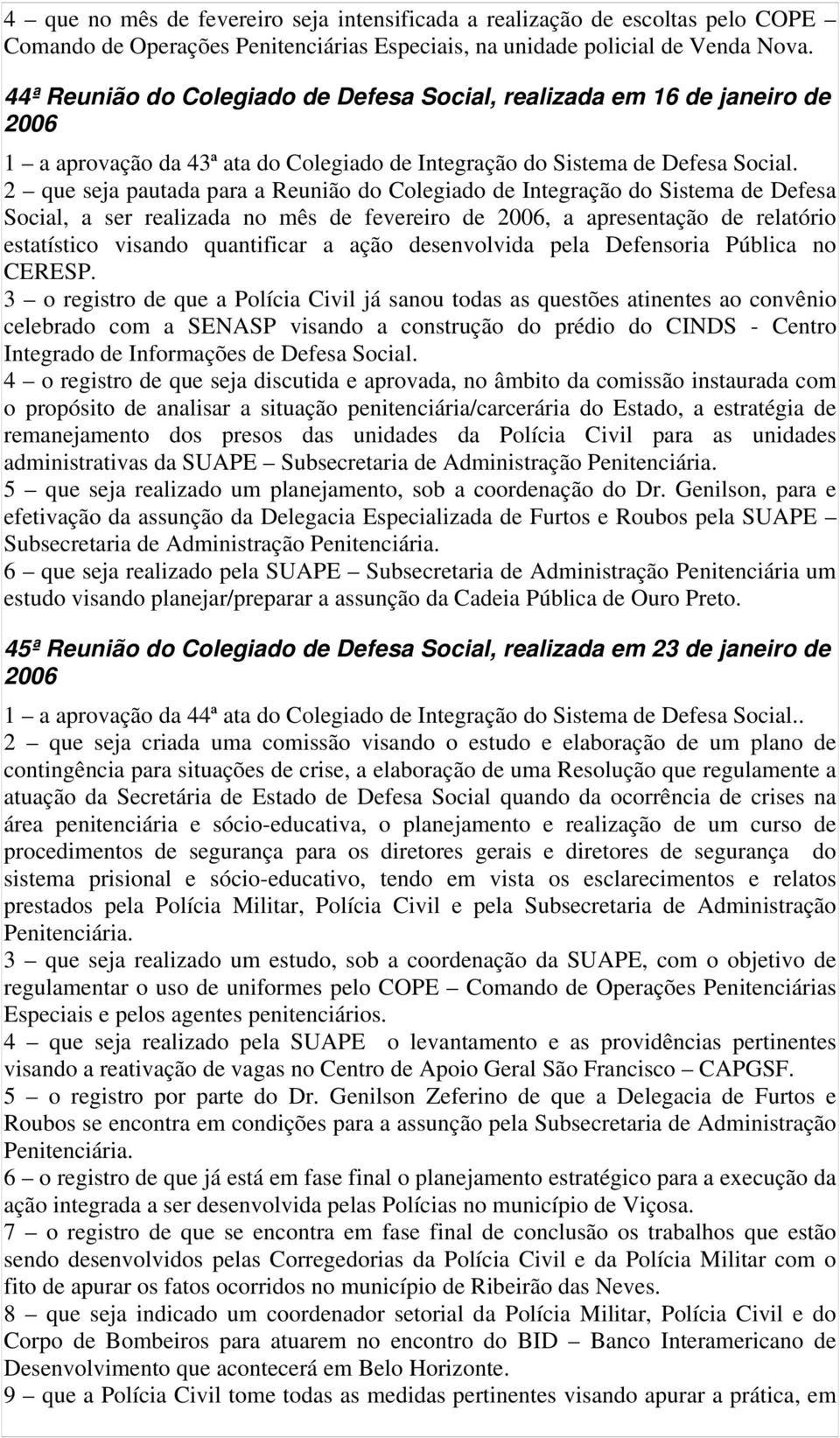 Sistema de Defesa Social, a ser realizada no mês de fevereiro de, a apresentação de relatório estatístico visando quantificar a ação desenvolvida pela Defensoria Pública no CERESP.