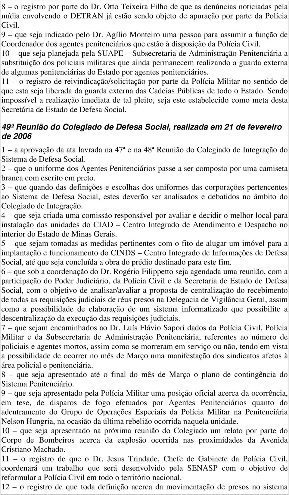 10 que seja planejada pela SUAPE Subsecretaria de Administração Penitenciária a substituição dos policiais militares que ainda permanecem realizando a guarda externa de algumas penitenciárias do