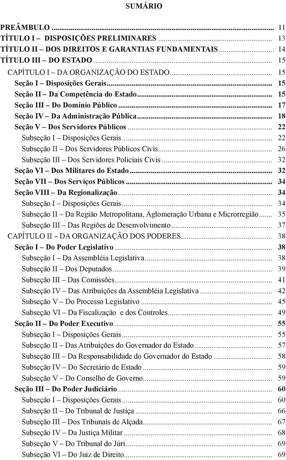 .. 22 Subseção I Disposições Gerais... 22 Subseção II Dos Servidores Públicos Civis... 26 Subseção III Dos Servidores Policiais Civis... 32 Seção VI Dos Militares do Estado.