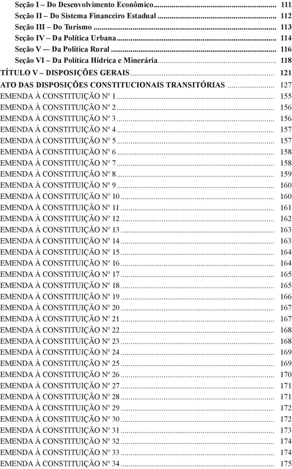 .. 155 EMENDA À CONSTITUIÇÃO Nº 2... 156 EMENDA À CONSTITUIÇÃO Nº 3... 156 EMENDA À CONSTITUIÇÃO Nº 4... 157 EMENDA À CONSTITUIÇÃO Nº 5... 157 EMENDA À CONSTITUIÇÃO Nº 6.