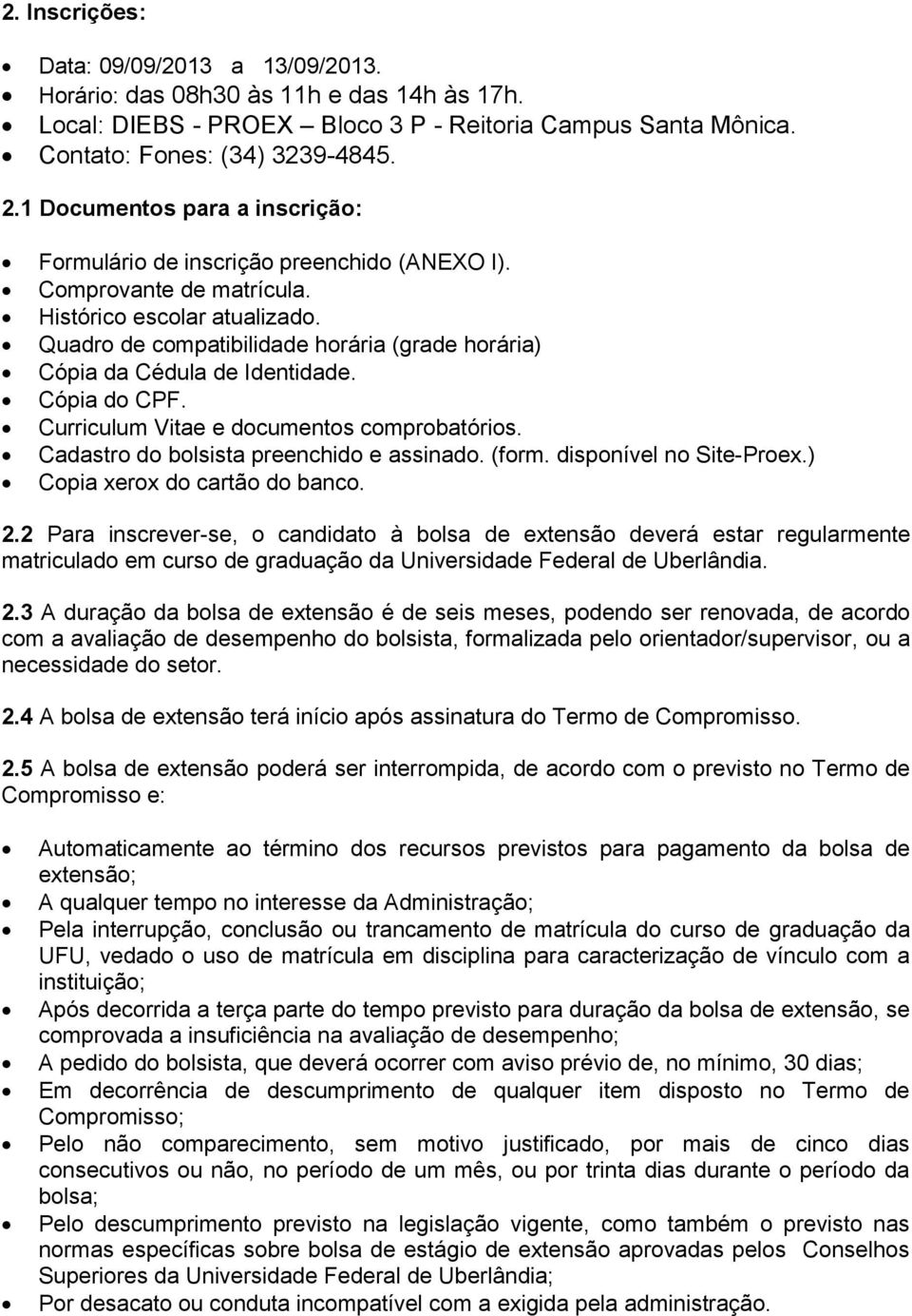 Quadro de compatibilidade horária (grade horária) Cópia da Cédula de Identidade. Cópia do CPF. Curriculum Vitae e documentos comprobatórios. Cadastro do bolsista preenchido e assinado. (form.