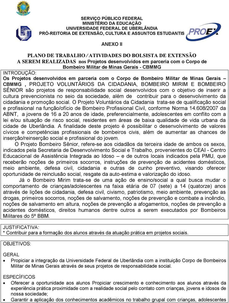 responsabilidade social desenvolvidos com o objetivo de inserir a cultura prevencionista no seio da sociedade, além de contribuir para o desenvolvimento da cidadania e promoção social.