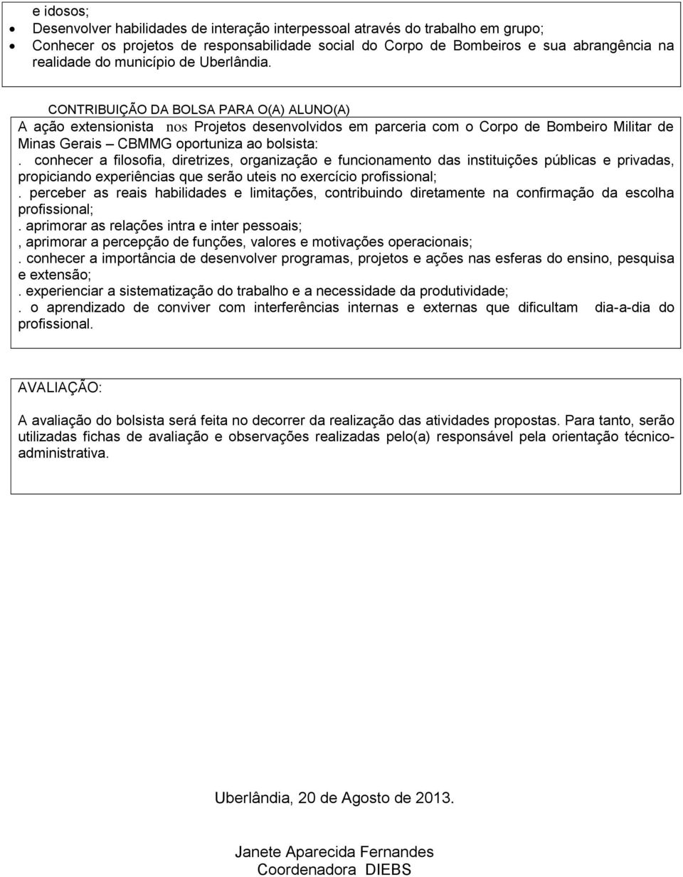 CONTRIBUIÇÃO DA BOLSA PARA O(A) ALUNO(A) A ação extensionista nos Projetos desenvolvidos em parceria com o Corpo de Bombeiro Militar de Minas Gerais CBMMG oportuniza ao bolsista:.