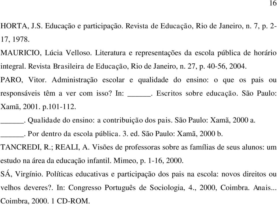 Escritos sobre educação. São Paulo: Xamã, 2001. p.101-112.. Qualidade do ensino: a contribuição dos pais. São Paulo: Xamã, 2000 a.. Por dentro da escola pública. 3. ed. São Paulo: Xamã, 2000 b.