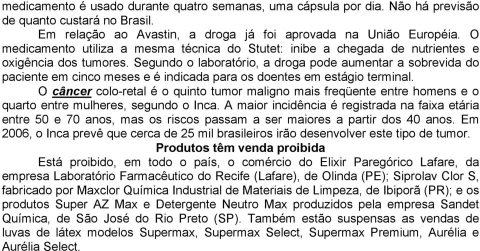 Segundo o laboratório, a droga pode aumentar a sobrevida do paciente em cinco meses e é indicada para os doentes em estágio terminal.