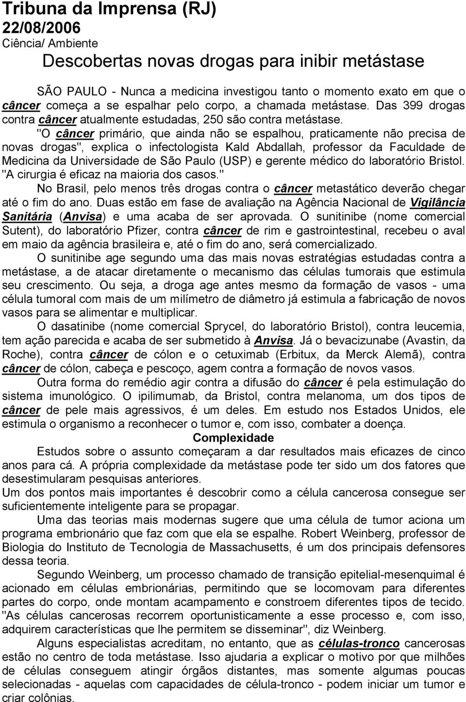 "O câncer primário, que ainda não se espalhou, praticamente não precisa de novas drogas", explica o infectologista Kald Abdallah, professor da Faculdade de Medicina da Universidade de São Paulo (USP)