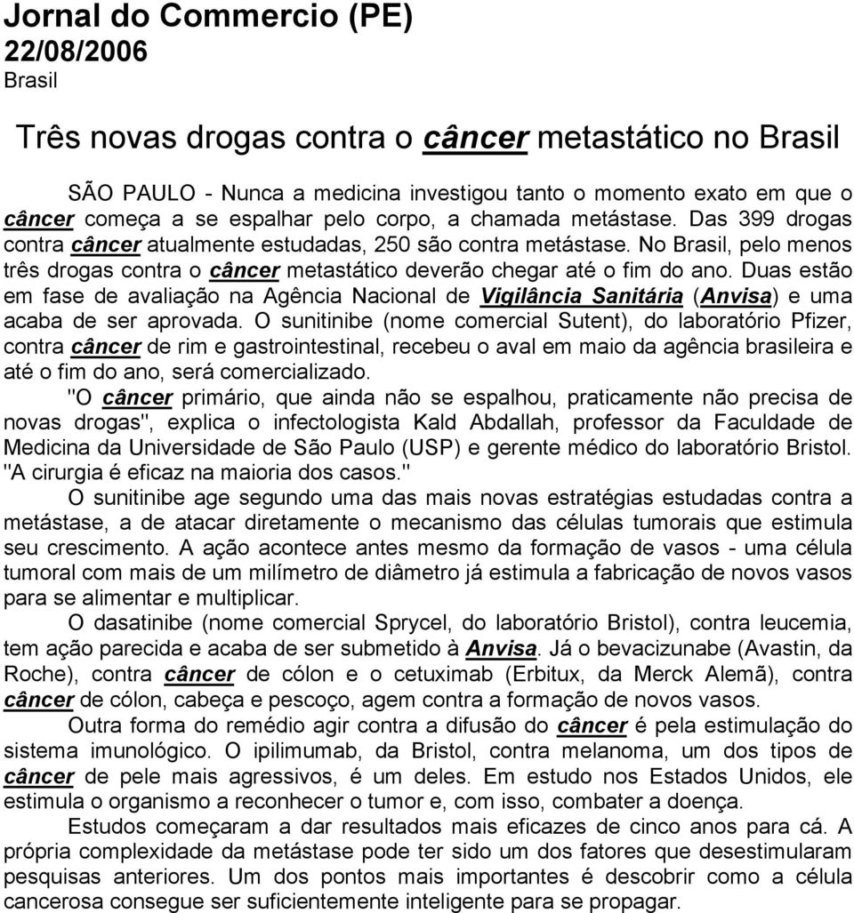 Duas estão em fase de avaliação na Agência Nacional de Vigilância Sanitária (Anvisa) e uma acaba de ser aprovada.