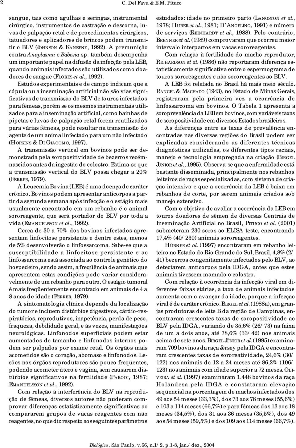 podem transmitir o BLV (JOHNSON & KANEENE, 1992). A premunição contra Anaplasma e Babesia sp.