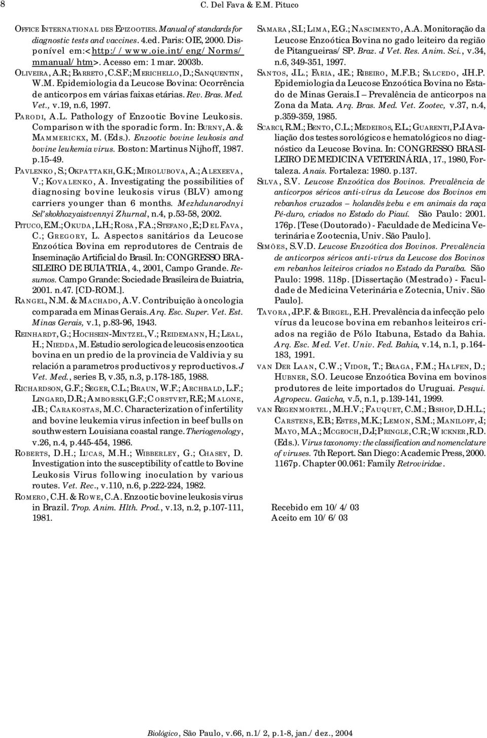 Rev. Bras. Med. Vet., v.19, n.6, 1997. PARODI, A.L. Pathology of Enzootic Bovine Leukosis. Comparison with the sporadic form. In: BURNY, A. & MAMMERICKX, M. (Eds.).