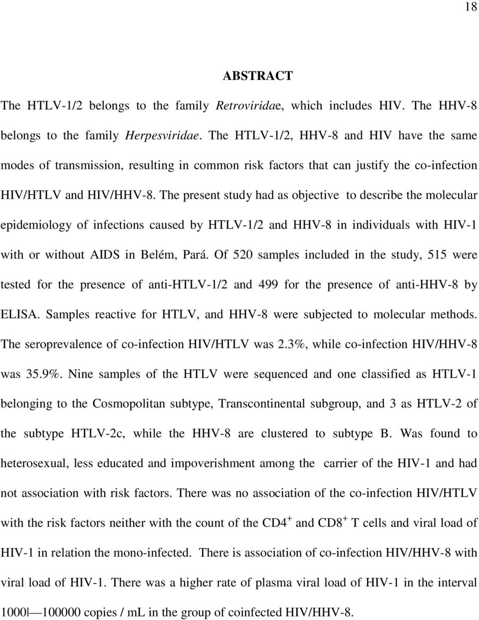 The present study had as objective to describe the molecular epidemiology of infections caused by HTLV-1/2 and HHV-8 in individuals with HIV-1 with or without AIDS in Belém, Pará.