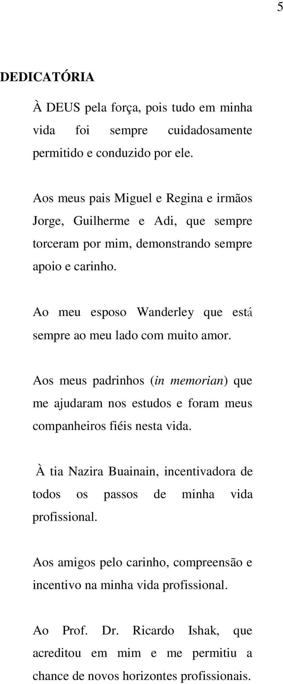 Ao meu esposo Wanderley que está sempre ao meu lado com muito amor.