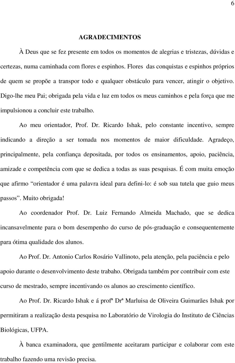 Digo-lhe meu Pai; obrigada pela vida e luz em todos os meus caminhos e pela força que me impulsionou a concluir este trabalho. Ao meu orientador, Prof. Dr.