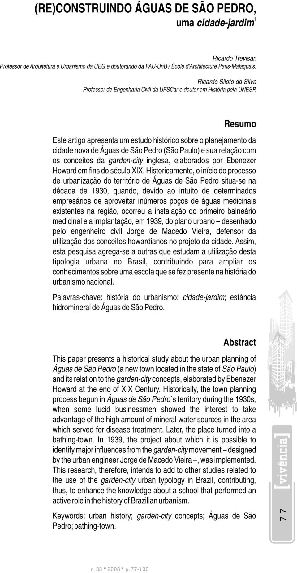 Resumo Este artigo apresenta um estudo histórico sobre o planejamento da cidade nova de Águas de São Pedro (São Paulo) e sua relação com os conceitos da garden-city inglesa, elaborados por Ebenezer