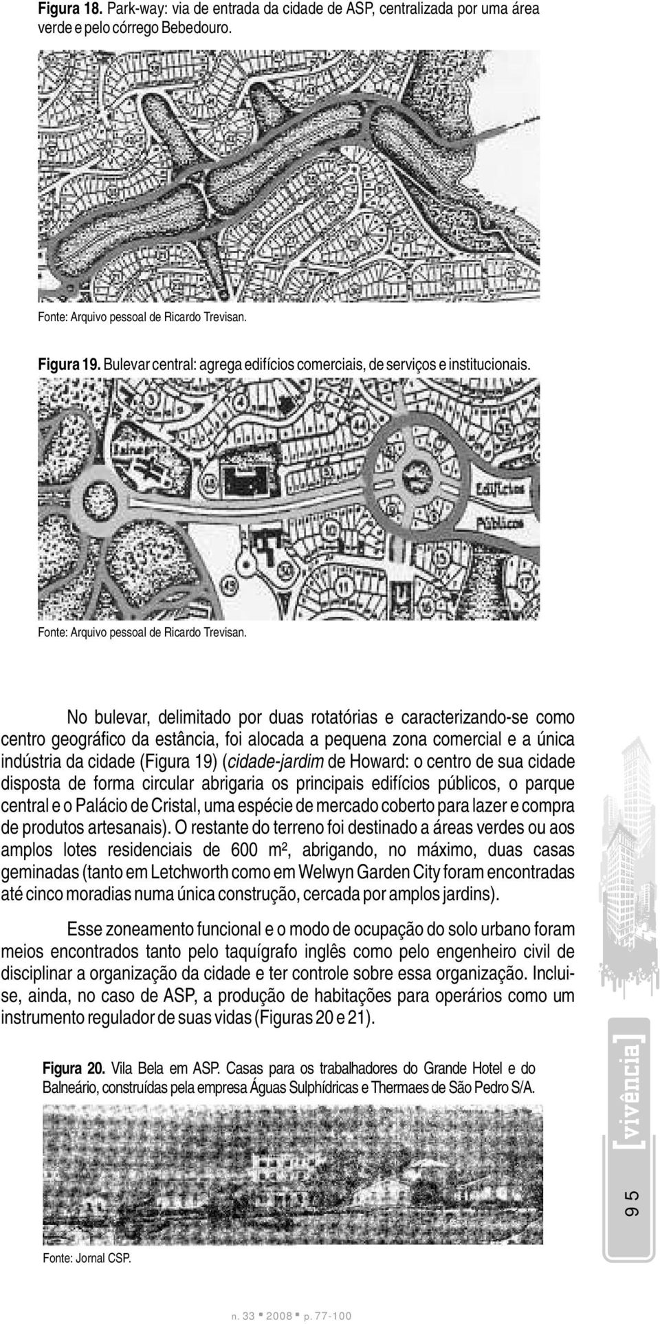 No bulevar, delimitado por duas rotatórias e caracterizando-se como centro geográfico da estância, foi alocada a pequena zona comercial e a única indústria da cidade (Figura 19) (cidade-jardim de