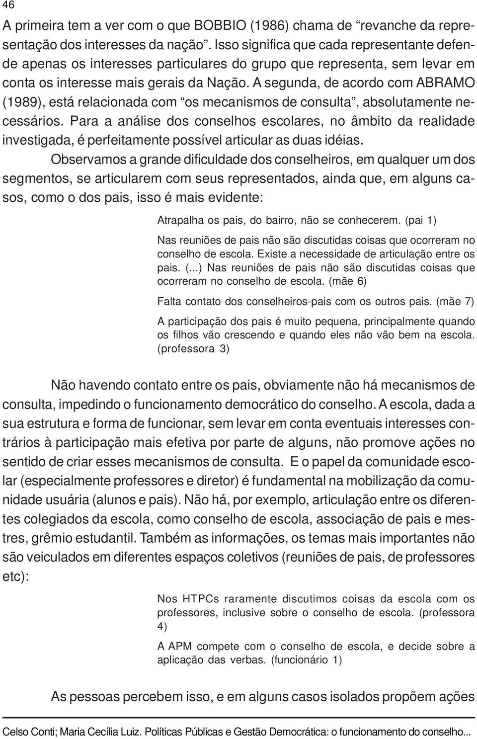 A segunda, de acordo com ABRAMO (1989), está relacionada com os mecanismos de consulta, absolutamente necessários.