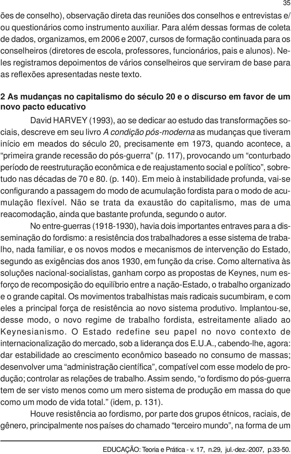 Neles registramos depoimentos de vários conselheiros que serviram de base para as reflexões apresentadas neste texto.