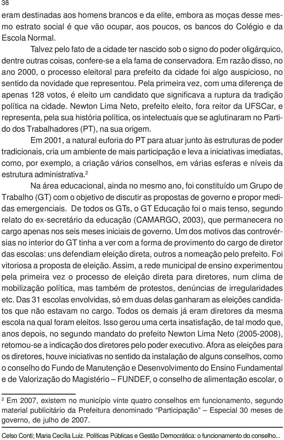 Em razão disso, no ano 2000, o processo eleitoral para prefeito da cidade foi algo auspicioso, no sentido da novidade que representou.