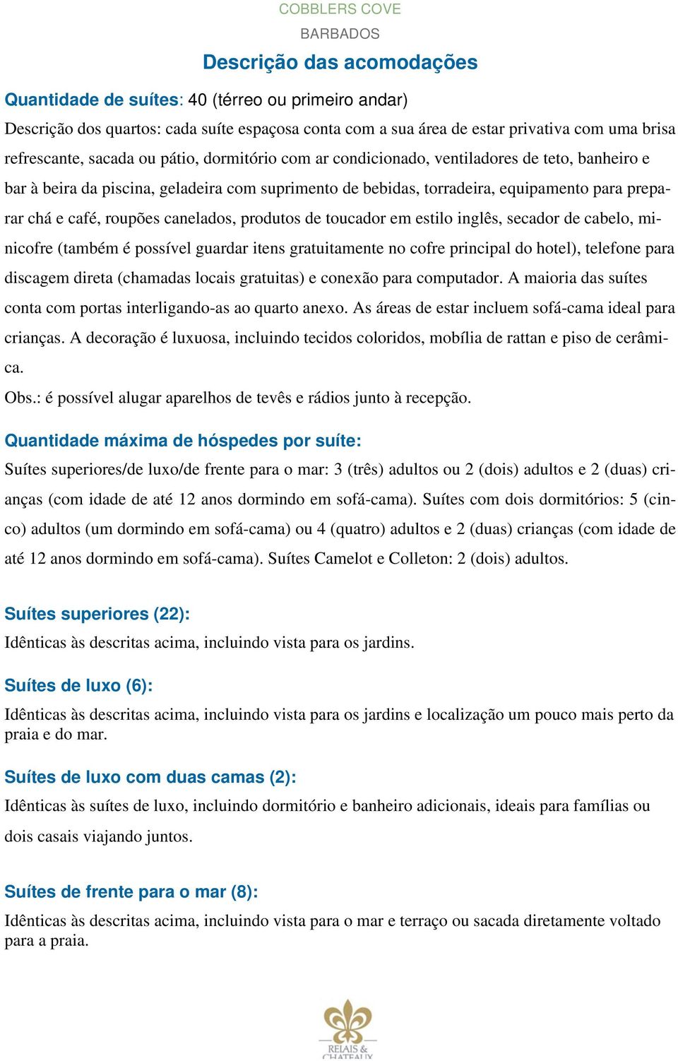 canelados, produtos de toucador em estilo inglês, secador de cabelo, minicofre (também é possível guardar itens gratuitamente no cofre principal do hotel), telefone para discagem direta (chamadas