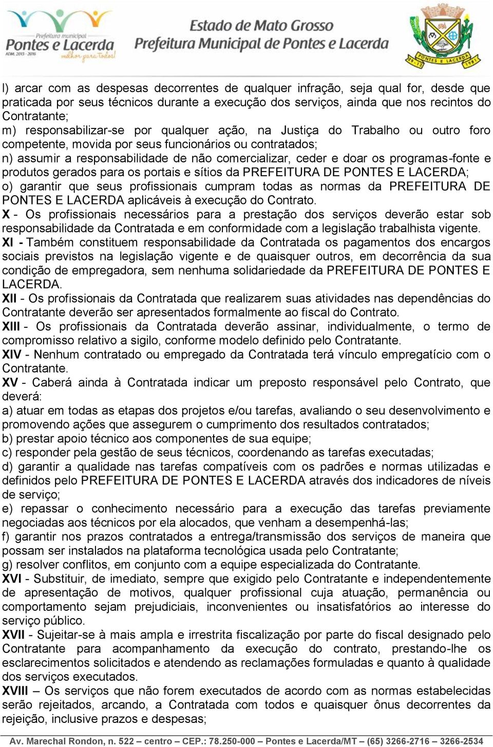 programas-fonte e produtos gerados para os portais e sítios da PREFEITURA DE PONTES E LACERDA; o) garantir que seus profissionais cumpram todas as normas da PREFEITURA DE PONTES E LACERDA aplicáveis