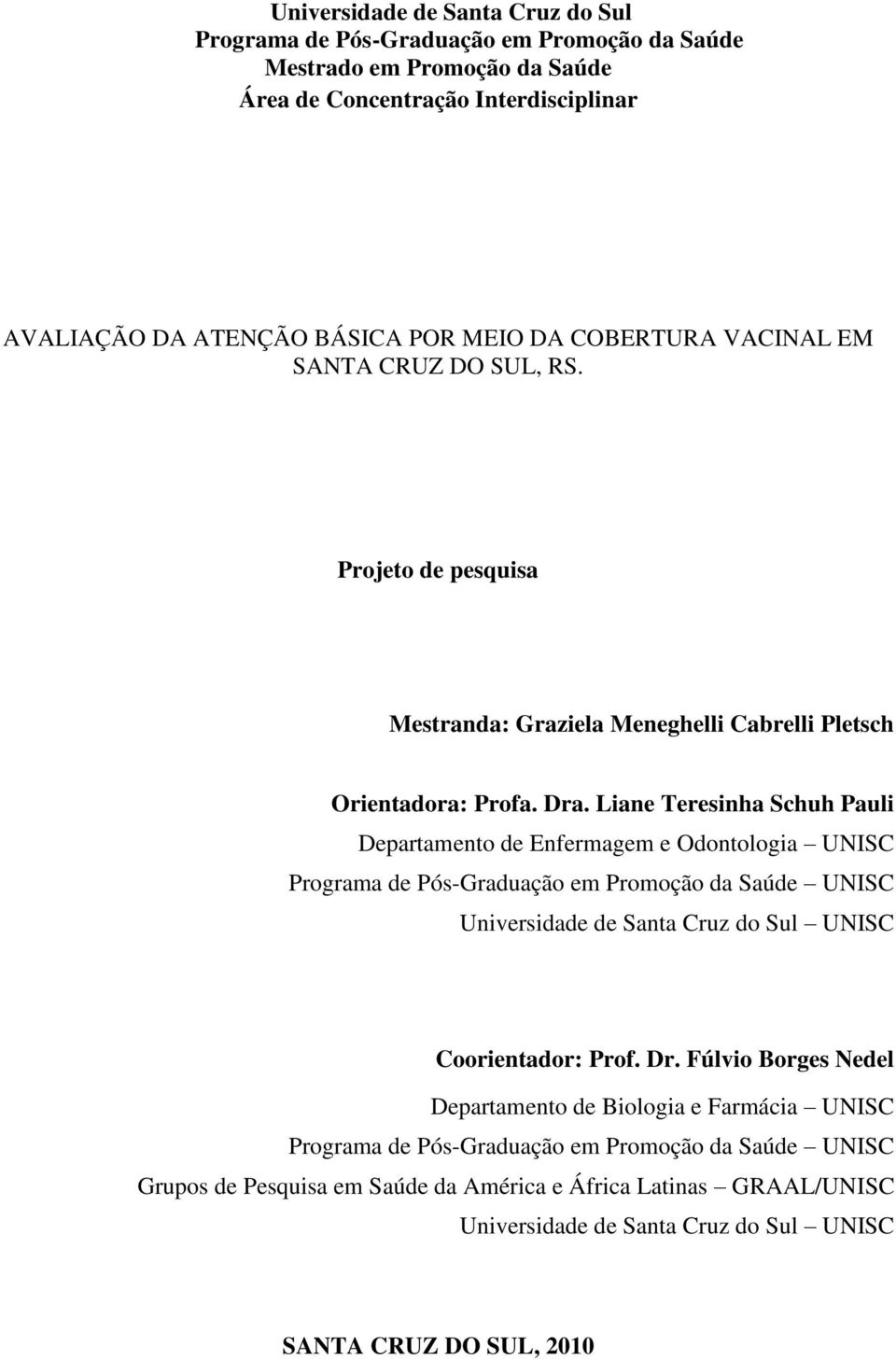 Liane Teresinha Schuh Pauli Departamento de Enfermagem e Odontologia UNISC Programa de Pós-Graduação em Promoção da Saúde UNISC Universidade de Santa Cruz do Sul UNISC Coorientador: Prof. Dr.