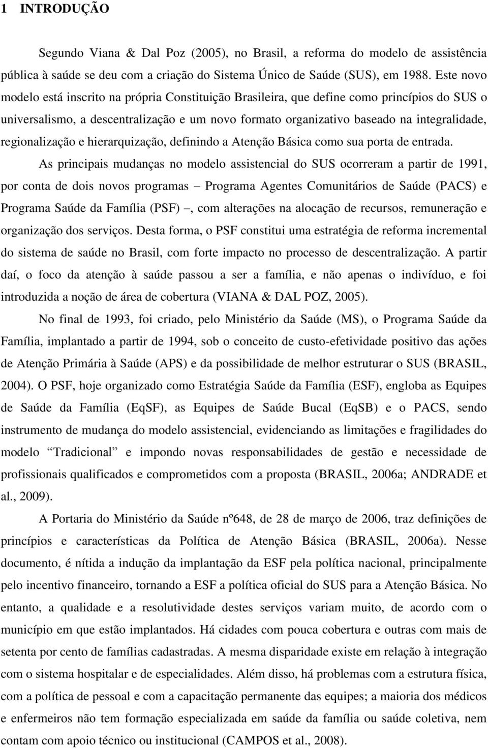 regionalização e hierarquização, definindo a Atenção Básica como sua porta de entrada.