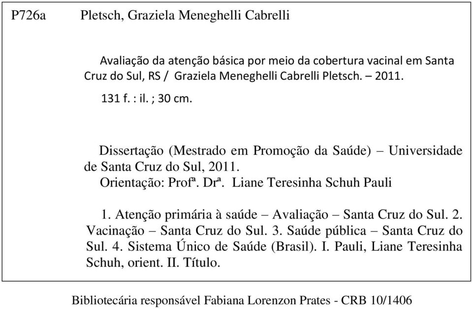 Liane Teresinha Schuh Pauli 1. Atenção primária à saúde Avaliação Santa Cruz do Sul. 2. Vacinação Santa Cruz do Sul. 3. Saúde pública Santa Cruz do Sul. 4.