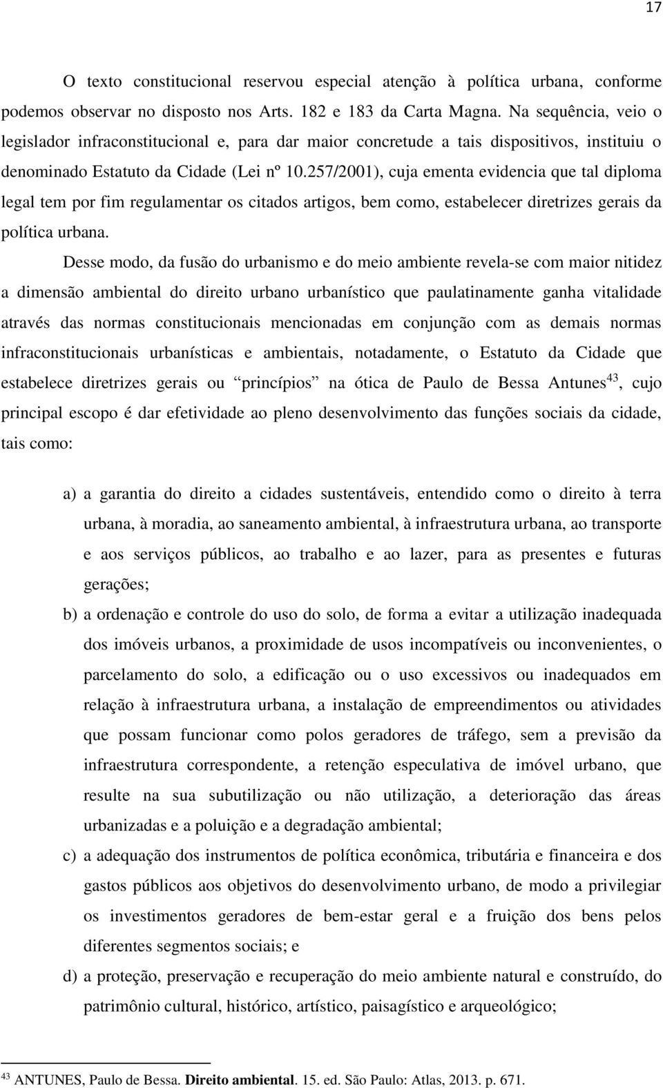 257/2001), cuja ementa evidencia que tal diploma legal tem por fim regulamentar os citados artigos, bem como, estabelecer diretrizes gerais da política urbana.