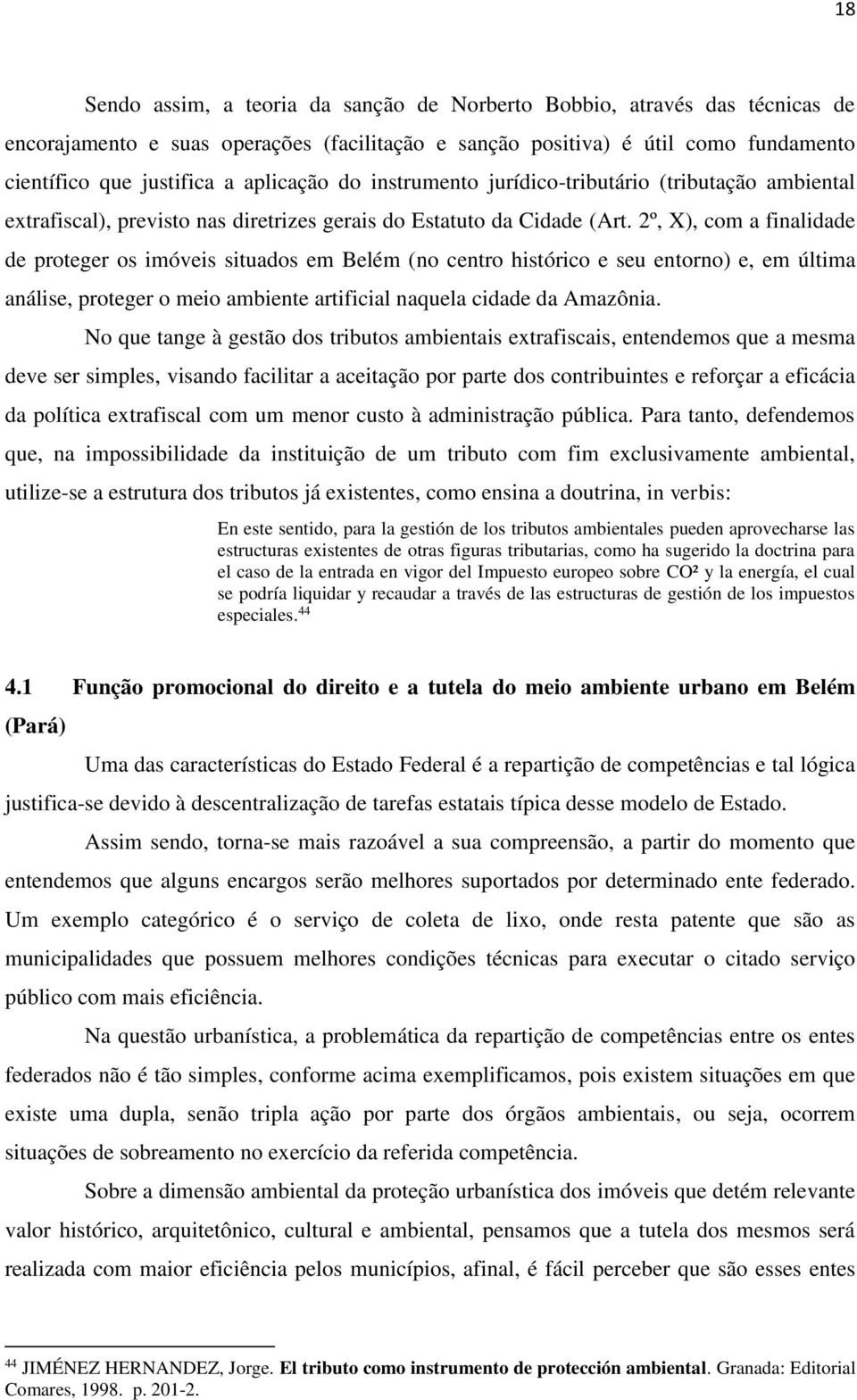 2º, X), com a finalidade de proteger os imóveis situados em Belém (no centro histórico e seu entorno) e, em última análise, proteger o meio ambiente artificial naquela cidade da Amazônia.