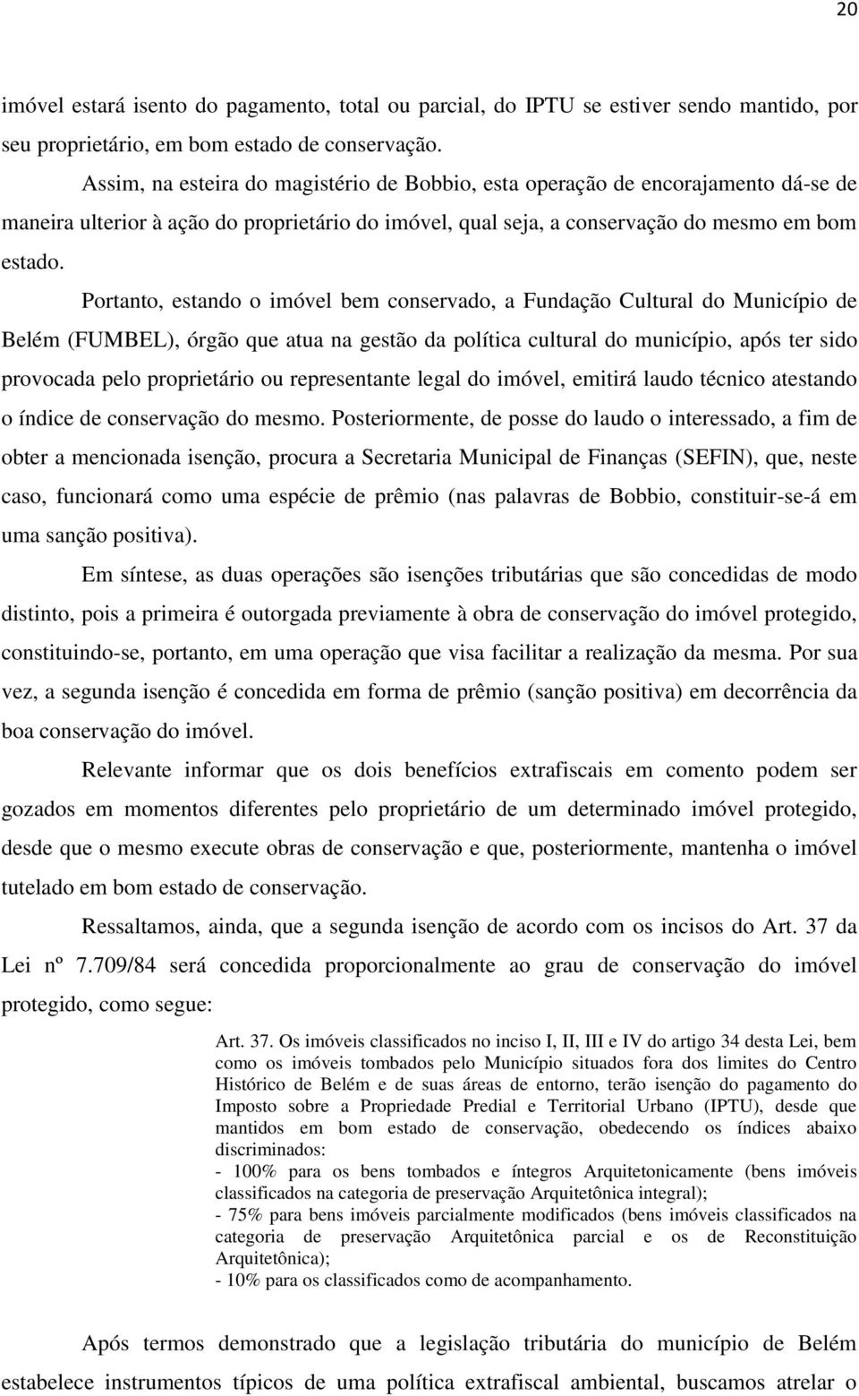 Portanto, estando o imóvel bem conservado, a Fundação Cultural do Município de Belém (FUMBEL), órgão que atua na gestão da política cultural do município, após ter sido provocada pelo proprietário ou