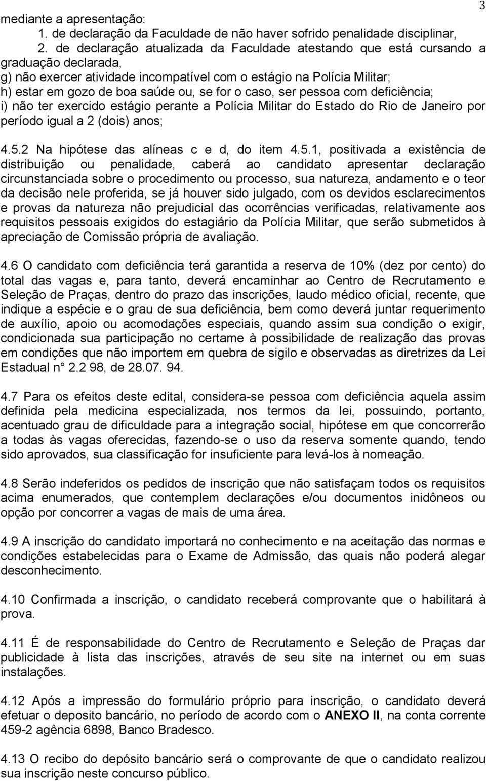 for o caso, ser pessoa com deficiência; i) não ter exercido estágio perante a Polícia Militar do Estado do Rio de Janeiro por período igual a 2 (dois) anos; 4.5.