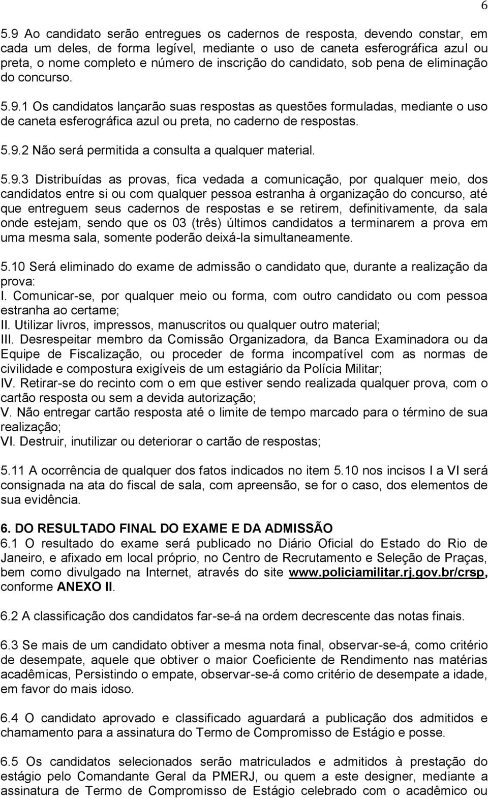 1 Os candidatos lançarão suas respostas as questões formuladas, mediante o uso de caneta esferográfica azul ou preta, no caderno de respostas. 5.9.2 Não será permitida a consulta a qualquer material.