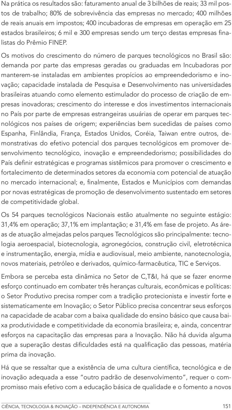 Os motivos do crescimento do número de parques tecnológicos no Brasil são: demanda por parte das empresas geradas ou graduadas em Incubadoras por manterem-se instaladas em ambientes propícios ao