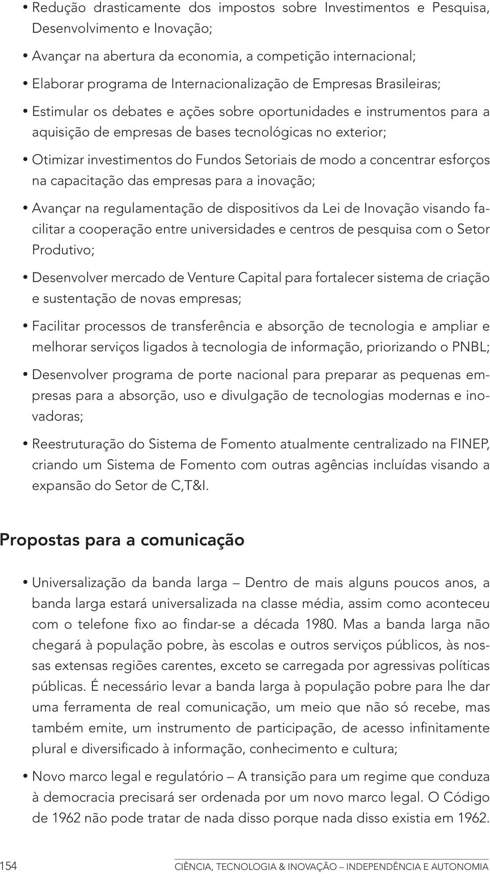 modo a concentrar esforços na capacitação das empresas para a inovação; Avançar na regulamentação de dispositivos da Lei de Inovação visando facilitar a cooperação entre universidades e centros de