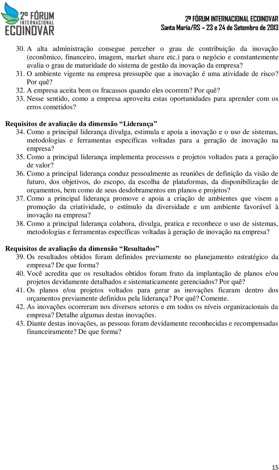 32. A empresa aceita bem os fracassos quando eles ocorrem? Por quê? 33. Nesse sentido, como a empresa aproveita estas oportunidades para aprender com os erros cometidos?