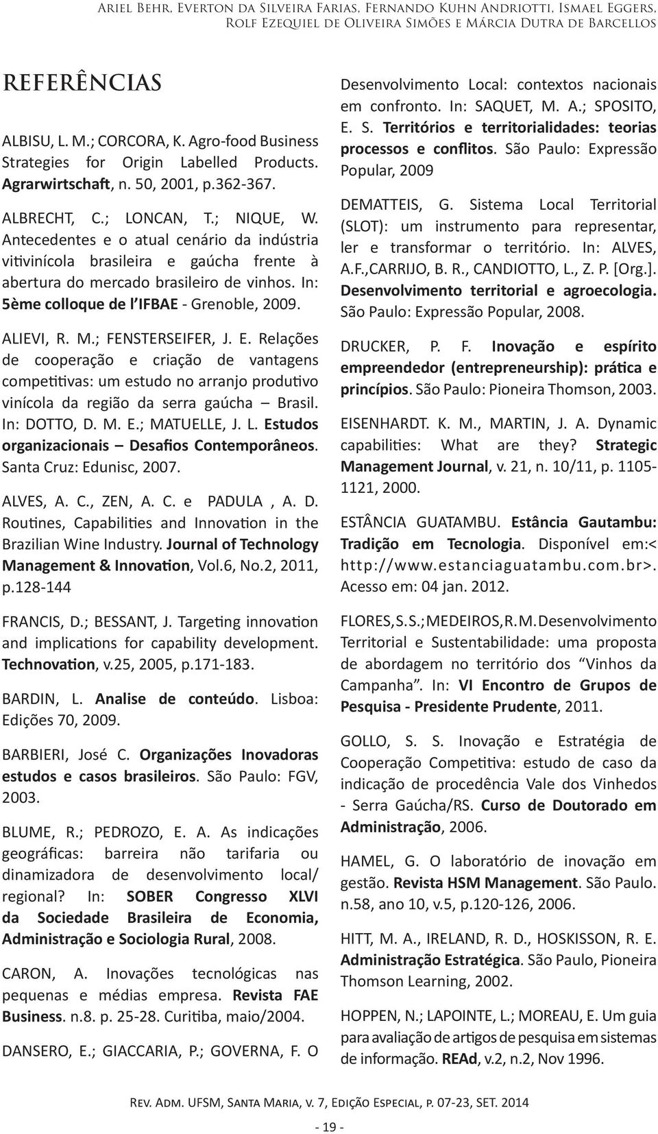 Antecedentes e o atual cenário da indústria vitivinícola brasileira e gaúcha frente à abertura do mercado brasileiro de vinhos. In: 5ème colloque de l IFBAE - Grenoble, 2009. ALIEVI, R. M.