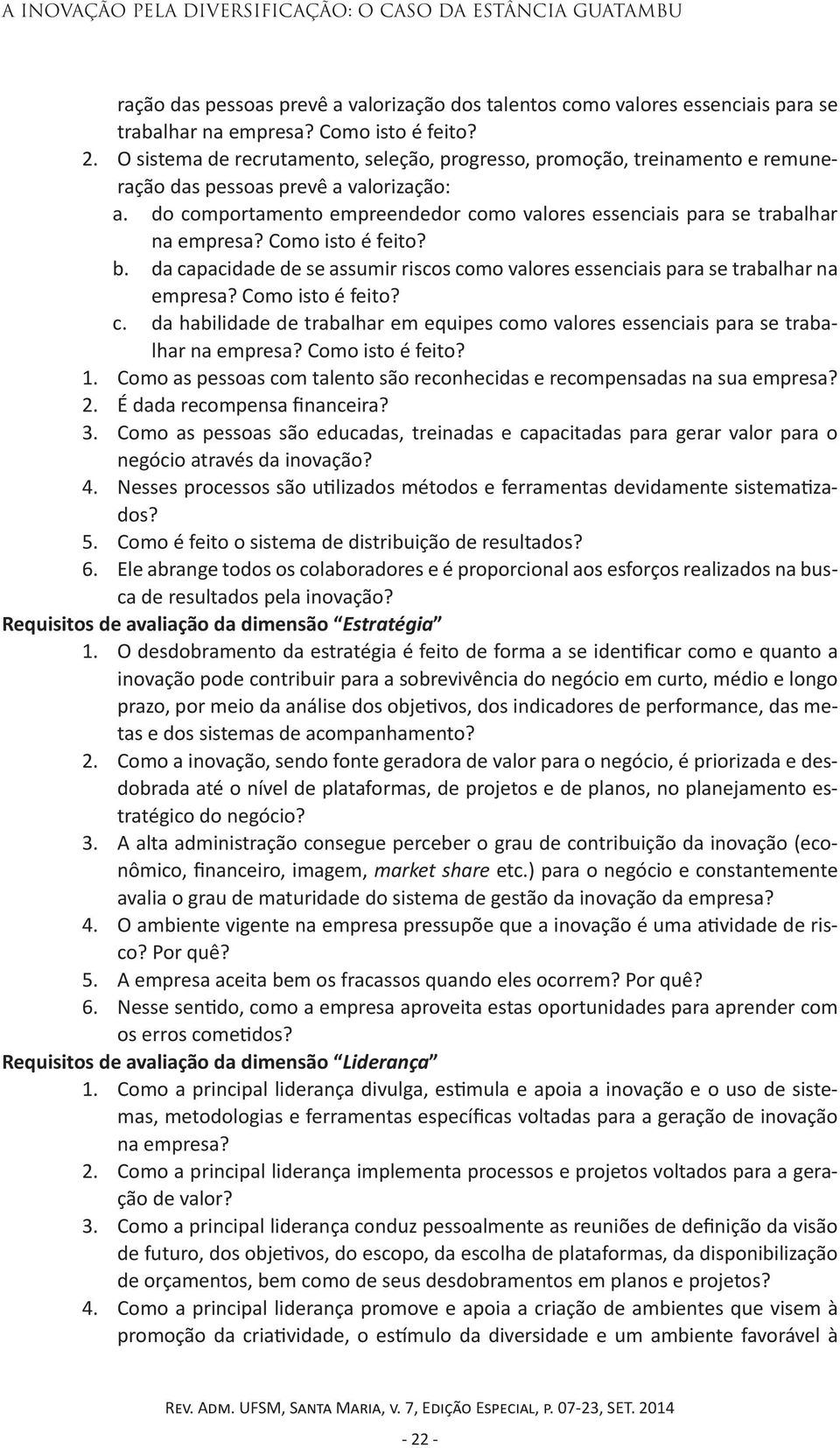 do comportamento empreendedor como valores essenciais para se trabalhar na empresa? Como isto é feito? b. da capacidade de se assumir riscos como valores essenciais para se trabalhar na empresa?